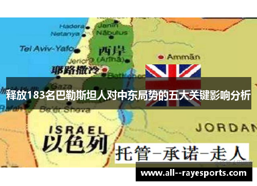 释放183名巴勒斯坦人对中东局势的五大关键影响分析 释放183名巴勒斯坦人对中东局势的五大关键影响分析