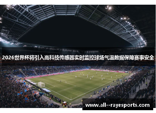2026世界杯将引入高科技传感器实时监控球场气温数据保障赛事安全