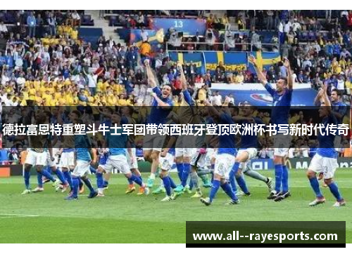 德拉富恩特重塑斗牛士军团带领西班牙登顶欧洲杯书写新时代传奇